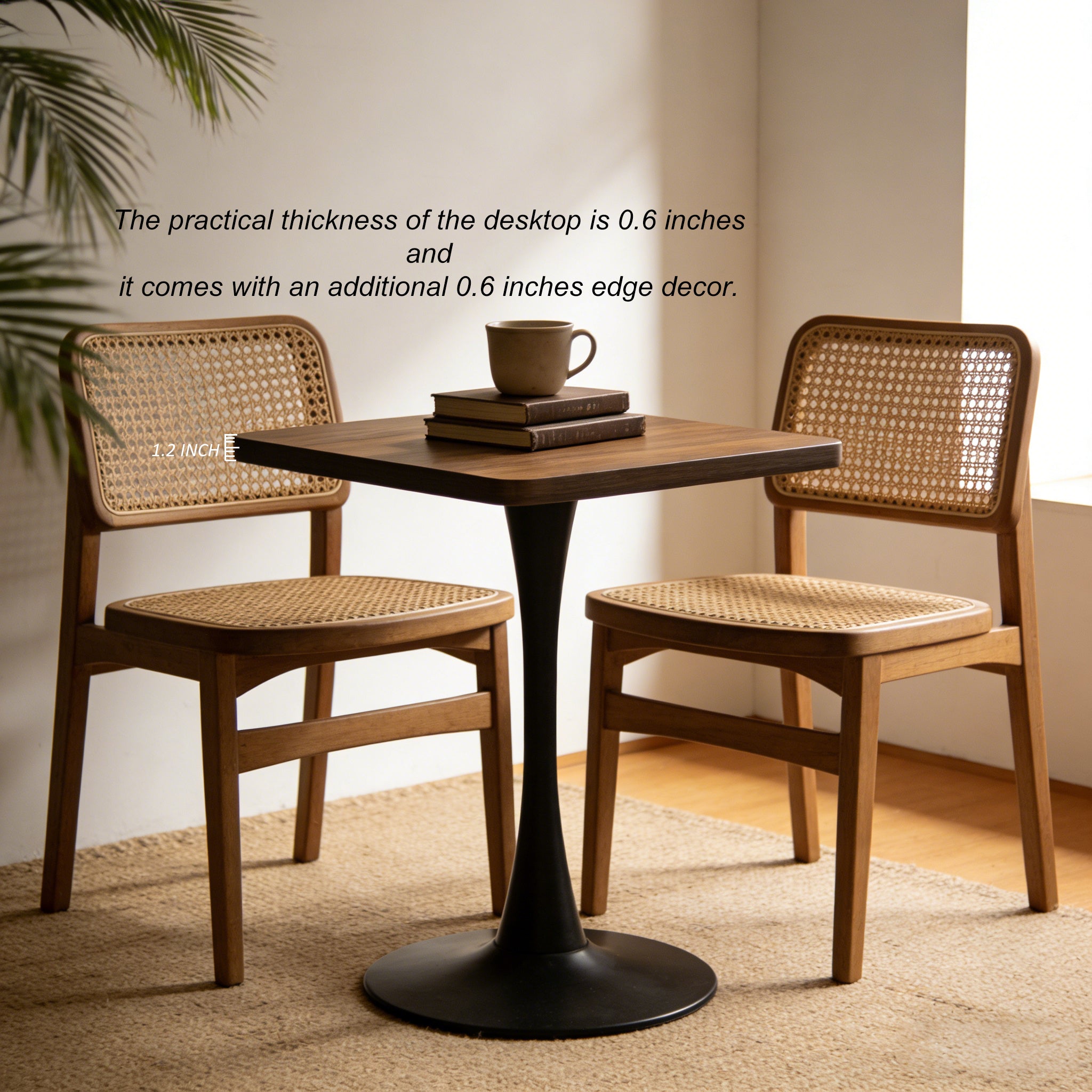 Two rattan chairs flanking the walnut square tulip bistro table in a styled room, with tabletop edge thickness callout